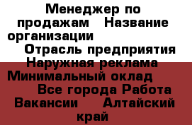 Менеджер по продажам › Название организации ­ Creativ Company › Отрасль предприятия ­ Наружная реклама › Минимальный оклад ­ 20 000 - Все города Работа » Вакансии   . Алтайский край